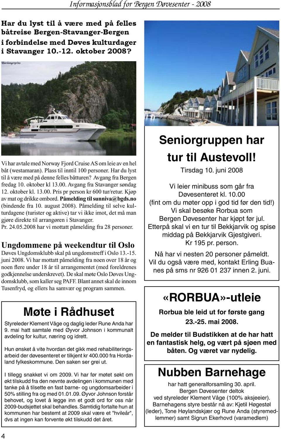 Har du lyst til å være med på denne felles båtturen? Avgang fra Bergen fredag 10. oktober kl 13.00. Avgang fra Stavanger søndag 12. oktober kl. 13.00. Pris pr person kr 600 tur/retur.