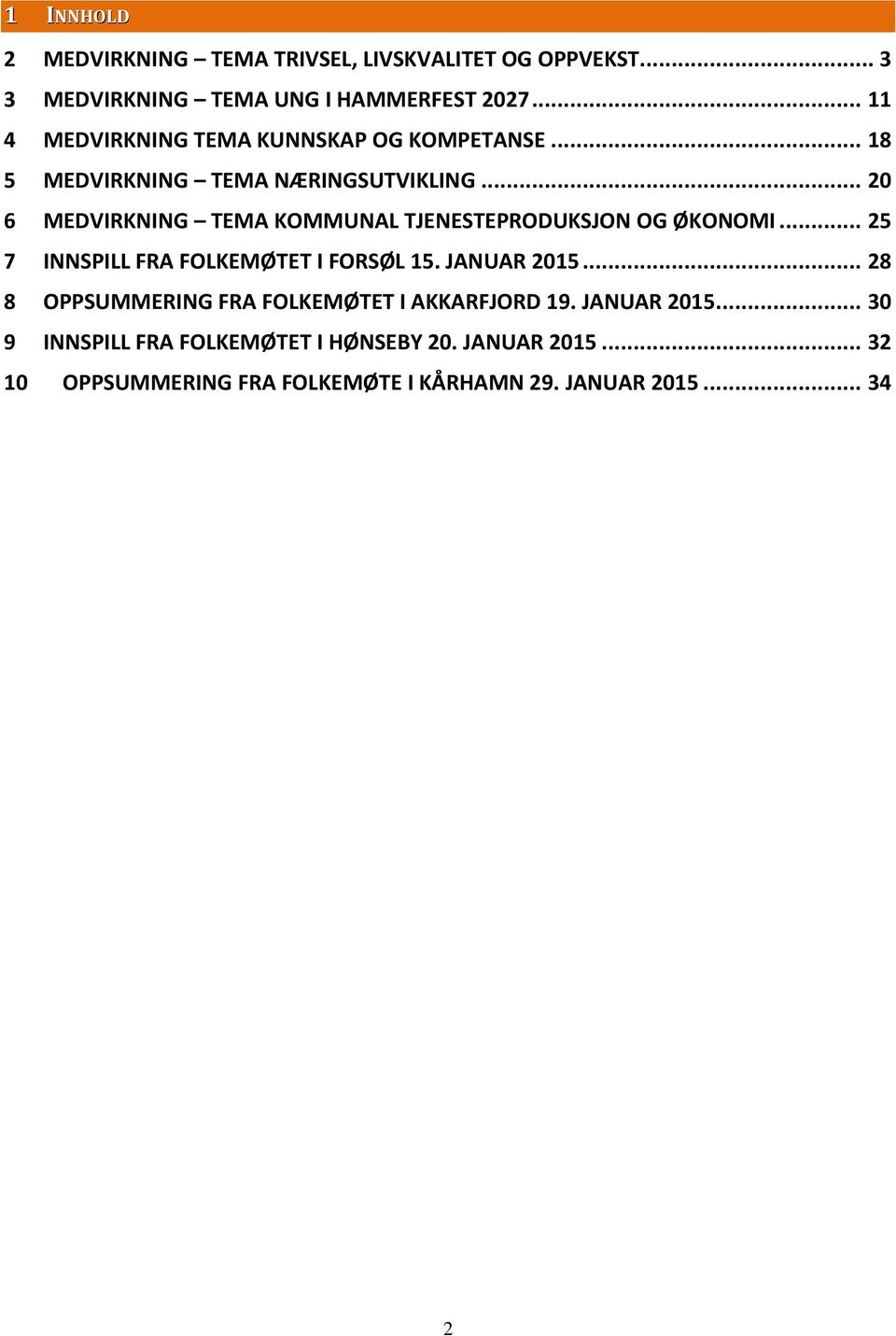 .. 20 6 MEDVIRKNING TEMA KOMMUNAL TJENESTEPRODUKSJON OG ØKONOMI... 25 7 INNSPILL FRA FOLKEMØTET I FORSØL 15. JANUAR 2015.