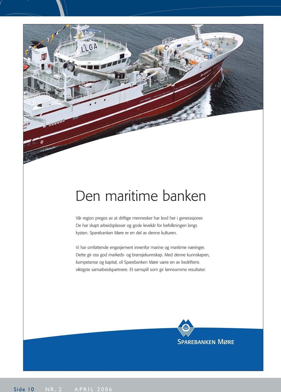 Vi har omfattende engasjement innenfor marine og maritime næringer. Dette gir oss god markeds- og bransjekunnskap.