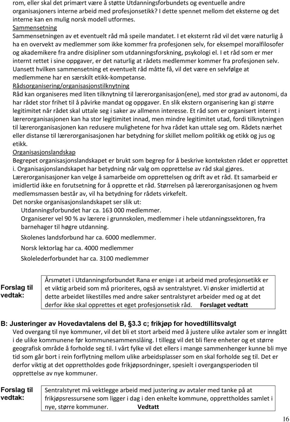 I et eksternt råd vil det være naturlig å ha en overvekt av medlemmer som ikke kommer fra profesjonen selv, for eksempel moralfilosofer og akademikere fra andre disipliner som utdanningsforskning,