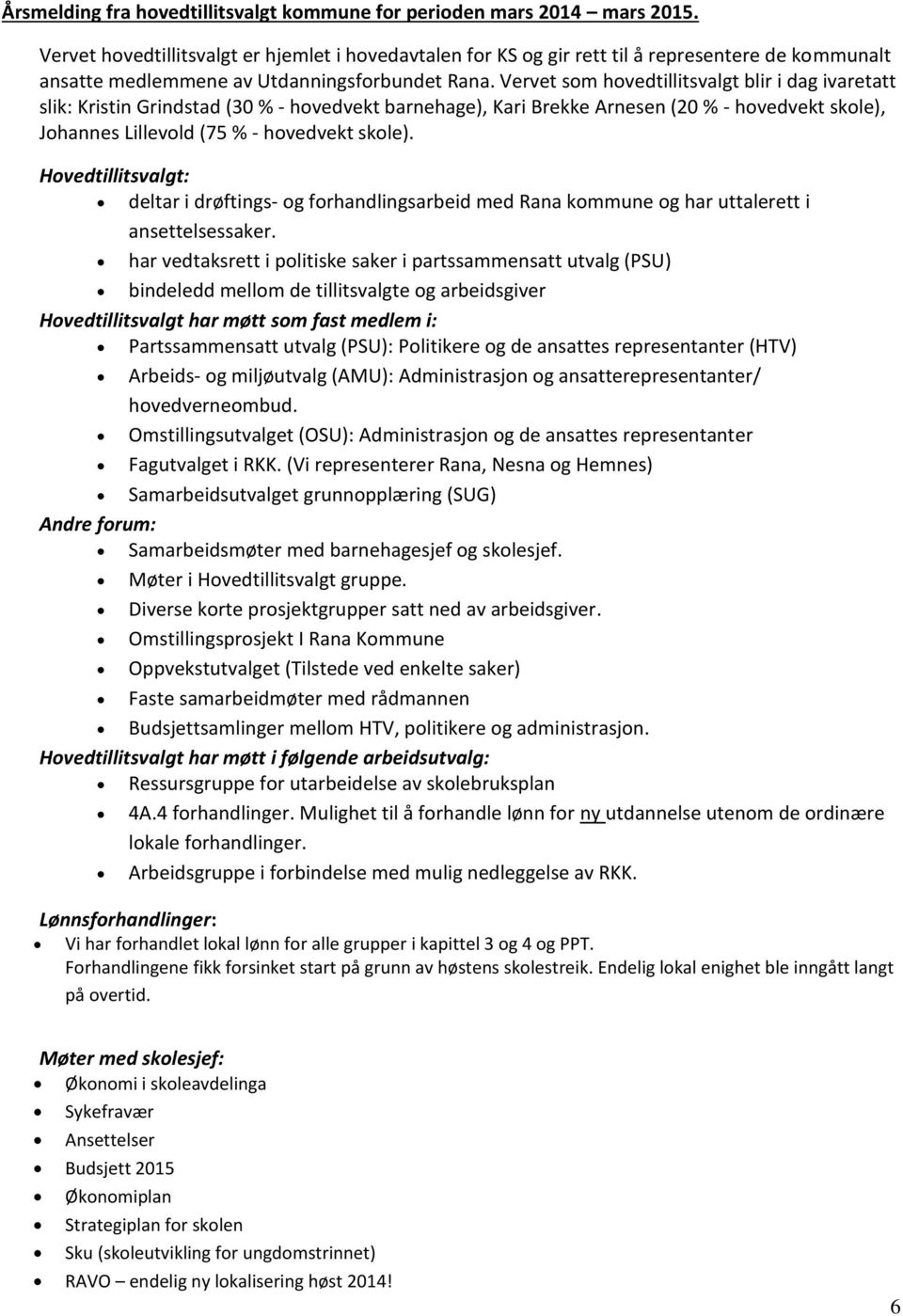 Vervet som hovedtillitsvalgt blir i dag ivaretatt slik: Kristin Grindstad (30 % - hovedvekt barnehage), Kari Brekke Arnesen (20 % - hovedvekt skole), Johannes Lillevold (75 % - hovedvekt skole).