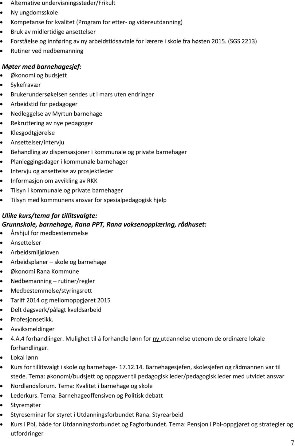 (SGS 2213) Rutiner ved nedbemanning Møter med barnehagesjef: Økonomi og budsjett Sykefravær Brukerundersøkelsen sendes ut i mars uten endringer Arbeidstid for pedagoger Nedleggelse av Myrtun