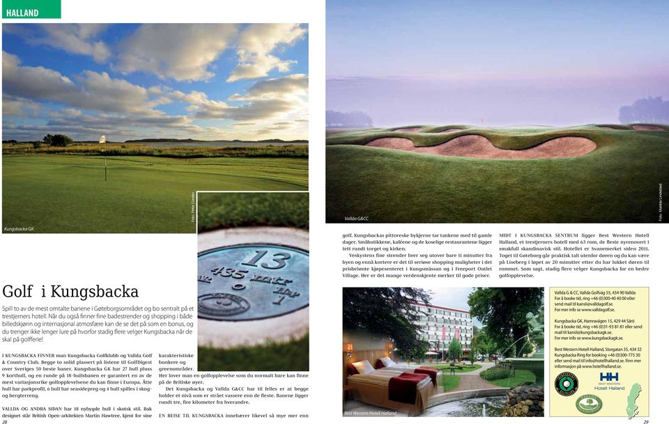 når de skal på golfferie! I KUNGSBACKA FINNER man Kungsbacka Golfklubb og Vallda Golf & Country Club. Begge to solid plassert på listene til GolfDigest over Sveriges 50 beste baner.