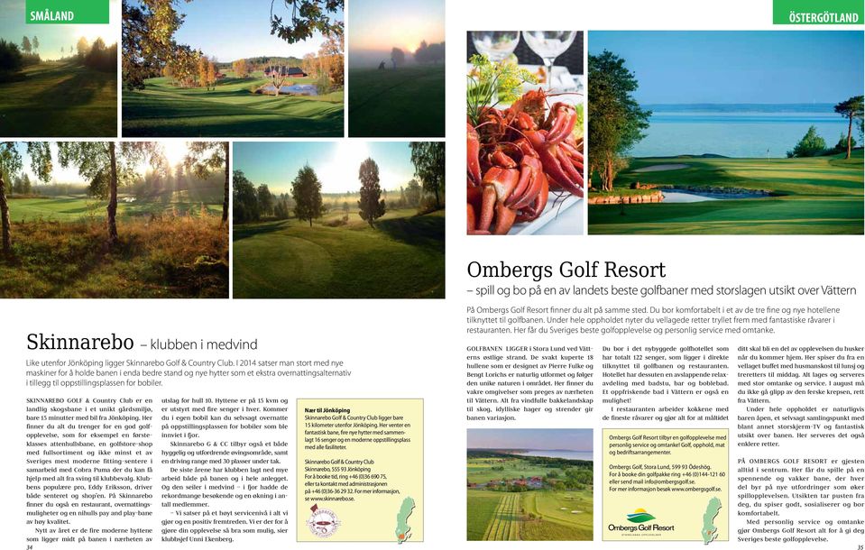 SKINNAREBO GOLF & Country Club er en landlig skogsbane i et unikt gårdsmiljø, bare 15 minutter med bil fra Jönköping.