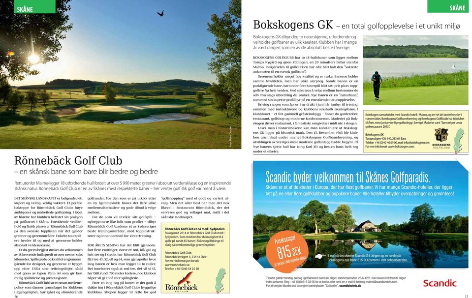 Rönnebäck Golf Club en skånsk bane som bare blir bedre og bedre Rett utenfor Malmø ligger 18 utfordrende hull fordelt ut over 5 990 meter, greener i absolutt verdensklasse og en inspirerende skånsk