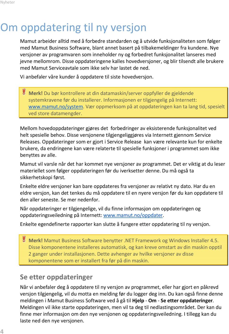 Disse oppdateringene kalles hovedversjoner, og blir tilsendt alle brukere med Mamut Serviceavtale som ikke selv har lastet de ned. Vi anbefaler våre kunder å oppdatere til siste hovedversjon. Merk!