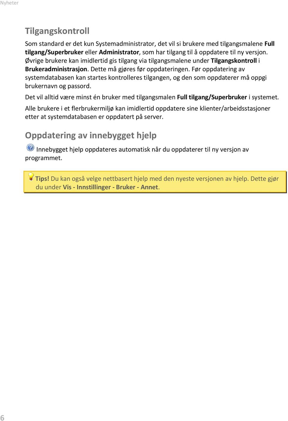 Før oppdatering av systemdatabasen kan startes kontrolleres tilgangen, og den som oppdaterer må oppgi brukernavn og passord.