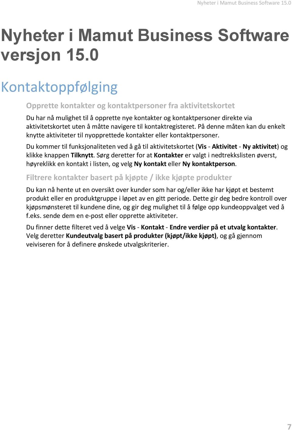 til kontaktregisteret. På denne måten kan du enkelt knytte aktiviteter til nyopprettede kontakter eller kontaktpersoner.