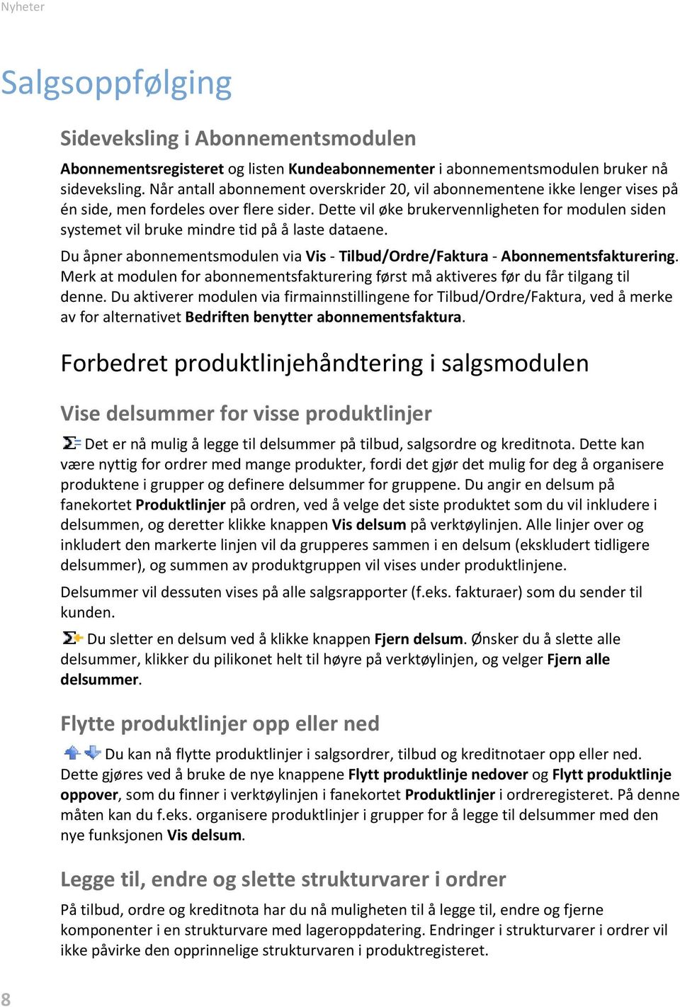 Dette vil øke brukervennligheten for modulen siden systemet vil bruke mindre tid på å laste dataene. Du åpner abonnementsmodulen via Vis - Tilbud/Ordre/Faktura - Abonnementsfakturering.