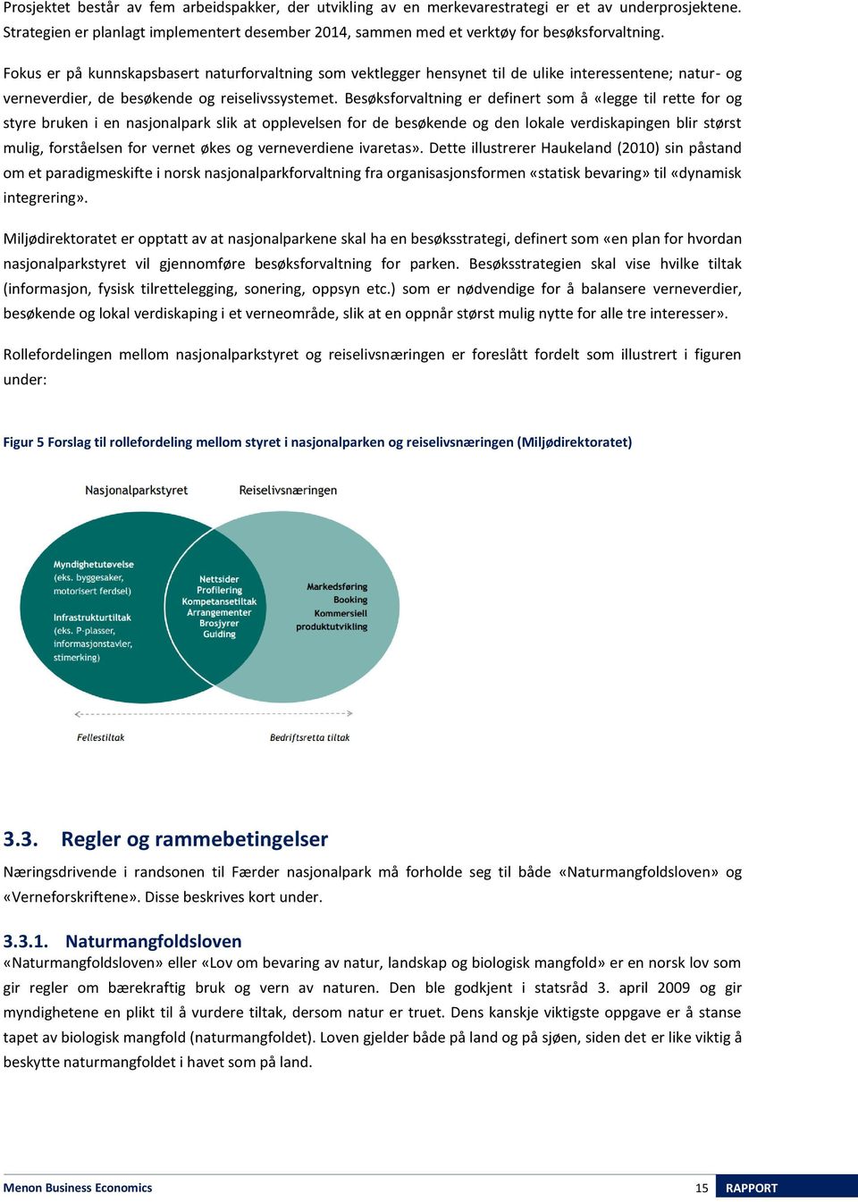 Besøksforvaltning er definert som å «legge til rette for og styre bruken i en nasjonalpark slik at opplevelsen for de besøkende og den lokale verdiskapingen blir størst mulig, forståelsen for vernet