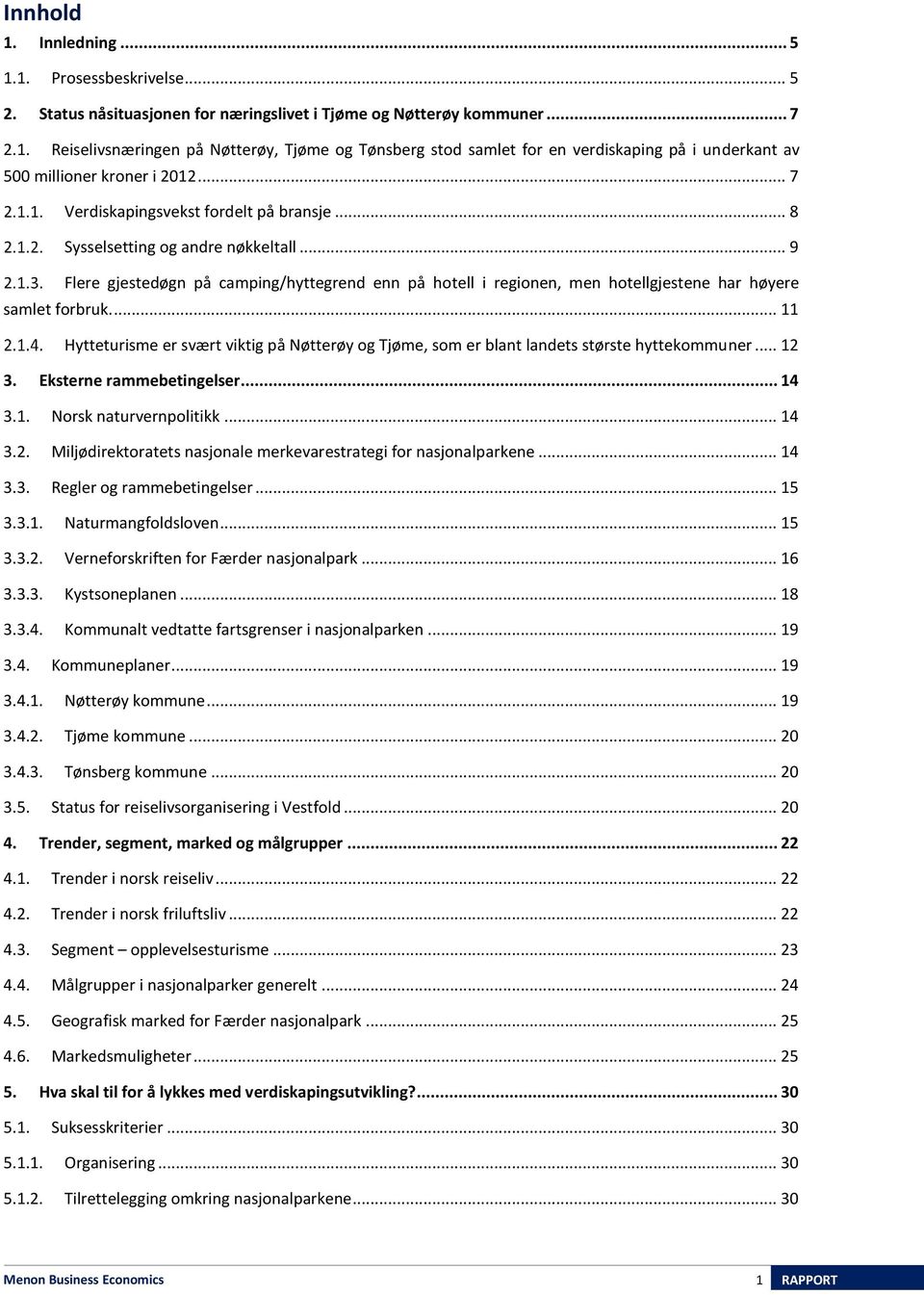 ... 11 Hytteturisme er svært viktig på Nøtterøy og Tjøme, som er blant landets største hyttekommuner... 12 3. Eksterne rammebetingelser... 14 3.1. Norsk naturvernpolitikk... 14 3.2. Miljødirektoratets nasjonale merkevarestrategi for nasjonalparkene.