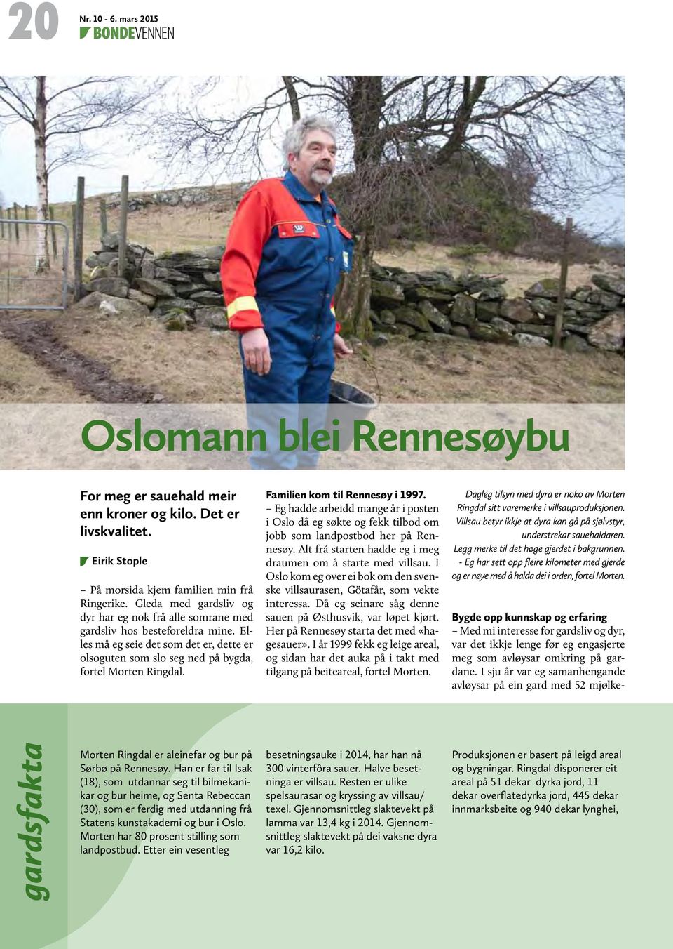 Familien kom til Rennesøy i 1997. Eg hadde arbeidd mange år i posten i Oslo då eg søkte og fekk tilbod om jobb som landpostbod her på Rennesøy.