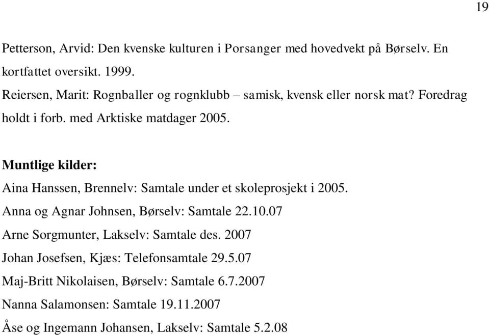 Muntlige kilder: Aina Hanssen, Brennelv: Samtale under et skoleprosjekt i 2005. Anna og Agnar Johnsen, Børselv: Samtale 22.10.