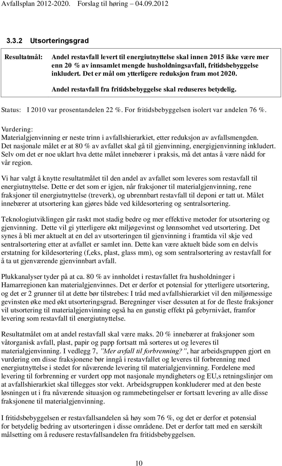 For fritidsbebyggelsen isolert var andelen 76 %. Vurdering: Materialgjenvinning er neste trinn i avfallshierarkiet, etter reduksjon av avfallsmengden.