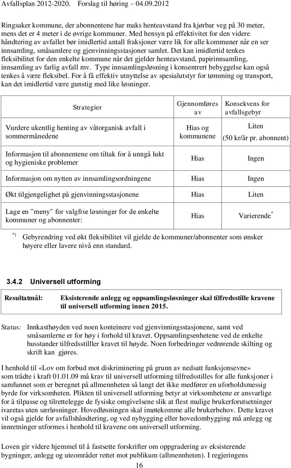 Det kan imidlertid tenkes fleksibilitet for den enkelte kommune når det gjelder henteavstand, papirinnsamling, innsamling av farlig avfall mv.