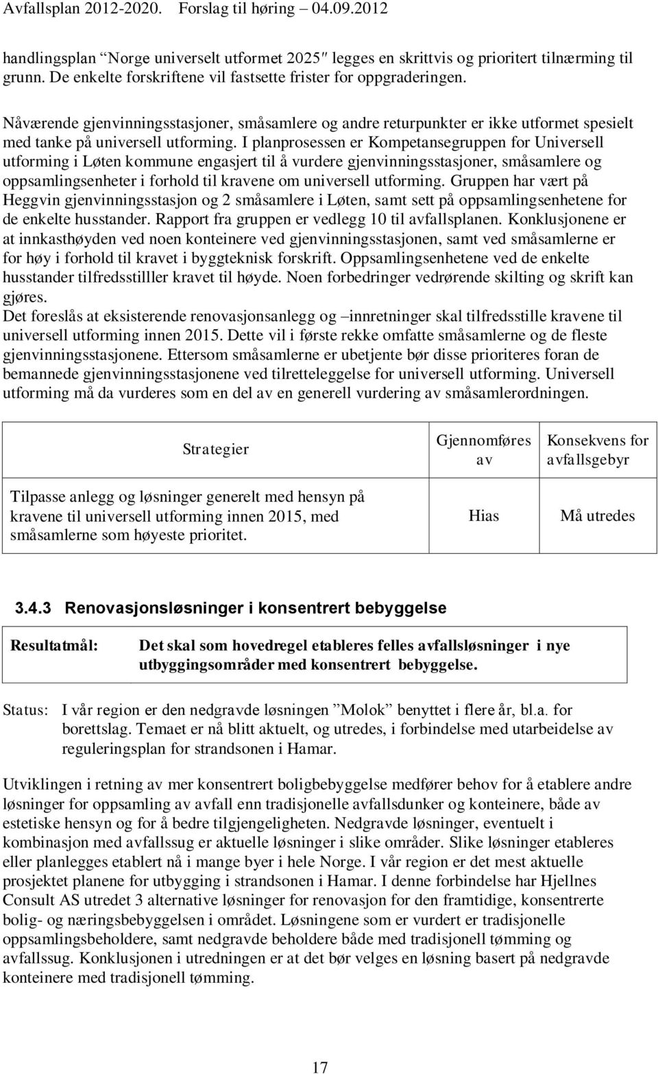 I planprosessen er Kompetansegruppen for Universell utforming i Løten kommune engasjert til å vurdere gjenvinningsstasjoner, småsamlere og oppsamlingsenheter i forhold til kravene om universell