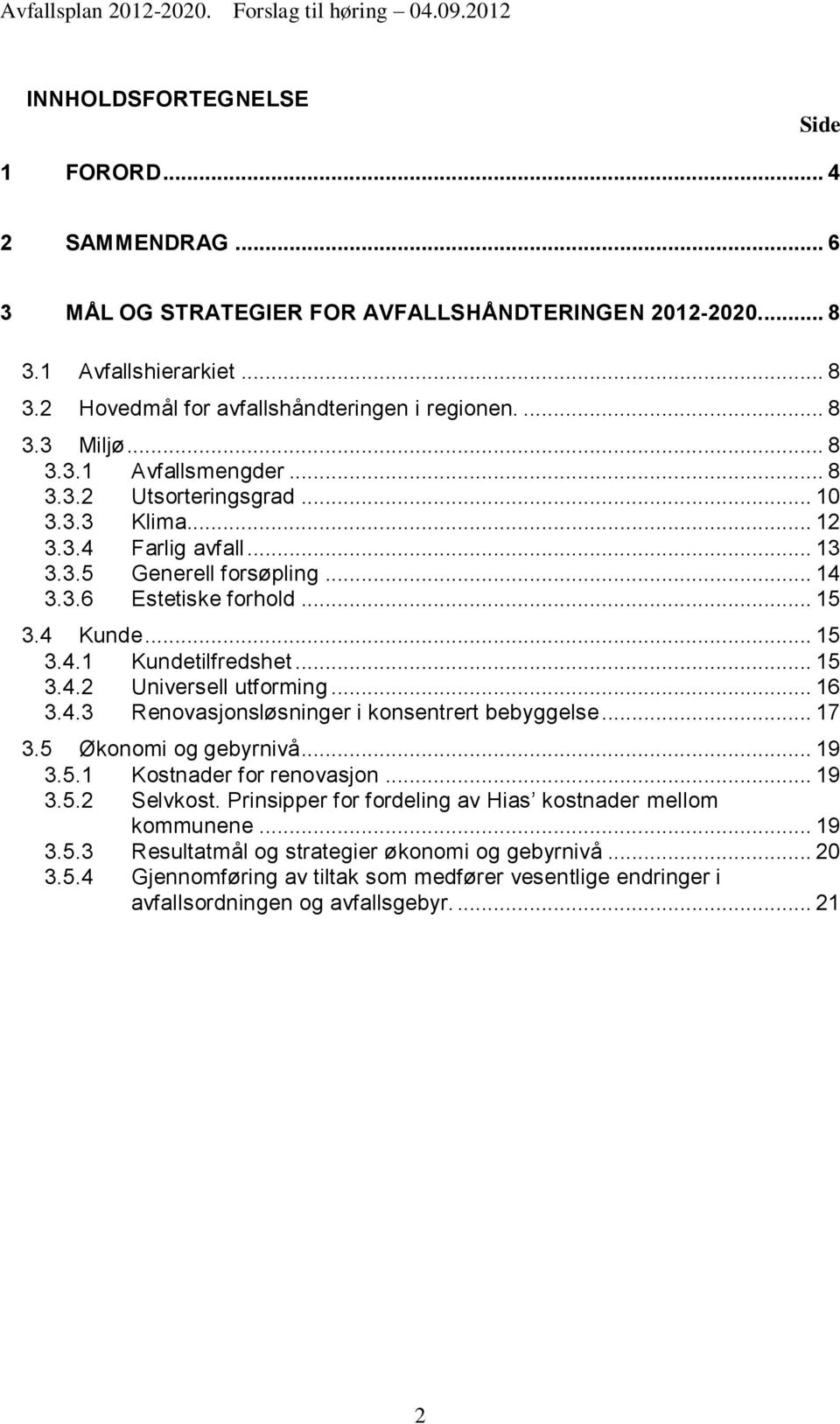 .. 15 3.4.2 Universell utforming... 16 3.4.3 Renovasjonsløsninger i konsentrert bebyggelse... 17 3.5 Økonomi og gebyrnivå... 19 3.5.1 Kostnader for renovasjon... 19 3.5.2 Selvkost.