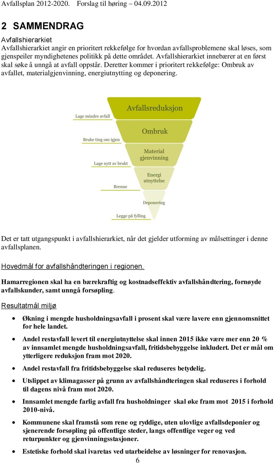 Det er tatt utgangspunkt i avfallshierarkiet, når det gjelder utforming av målsettinger i denne avfallsplanen. Hovedmål for avfallshåndteringen i regionen.