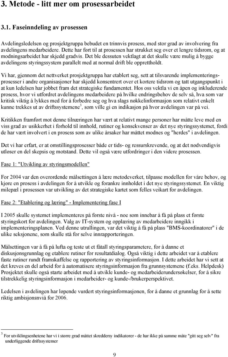 Det ble dessuten vektlagt at det skulle være mulig å bygge avdelingens styringssystem parallelt med at normal drift ble opprettholdt.