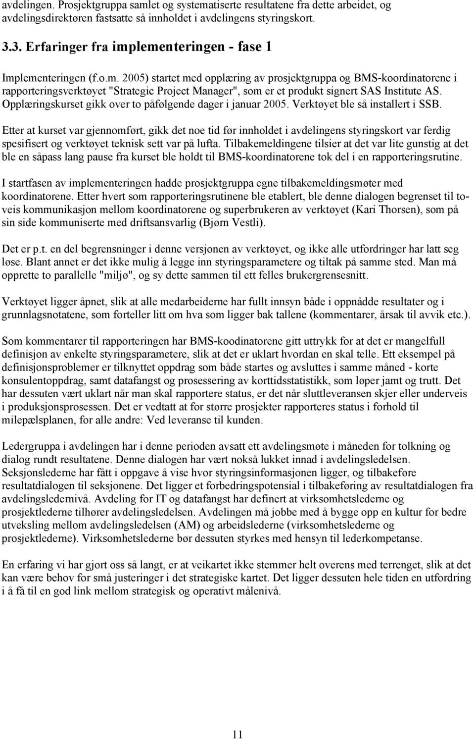 Opplæringskurset gikk over to påfølgende dager i januar 2005. Verktøyet ble så installert i SSB.