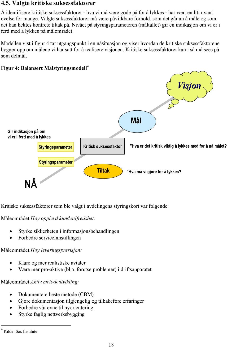 Nivået på styringsparameteren (måltallet) gir en indikasjon om vi er i ferd med å lykkes på målområdet.