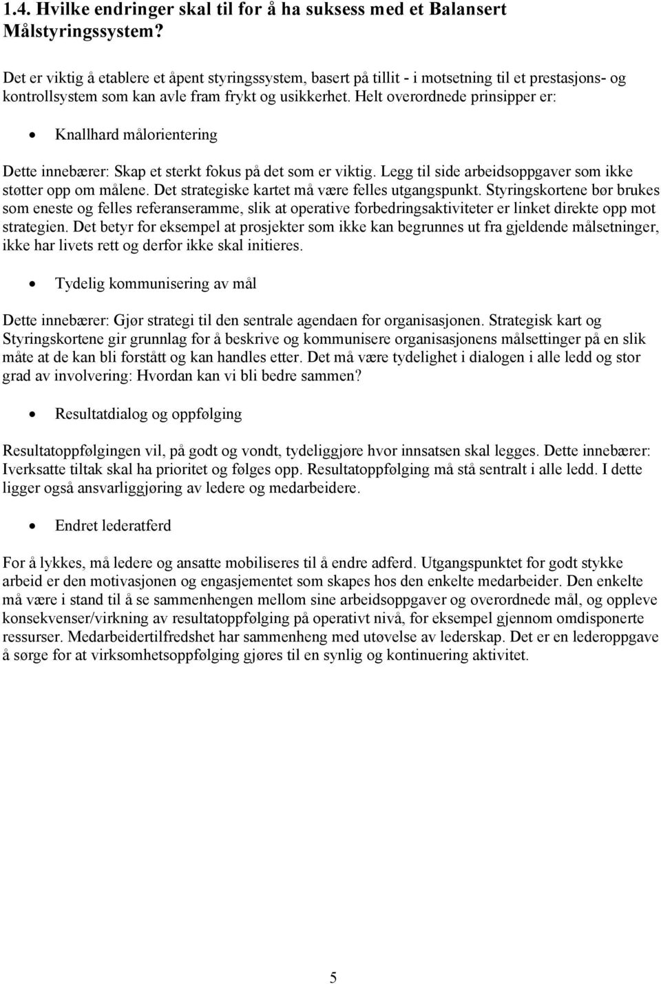 Helt overordnede prinsipper er: Knallhard målorientering Dette innebærer: Skap et sterkt fokus på det som er viktig. Legg til side arbeidsoppgaver som ikke støtter opp om målene.