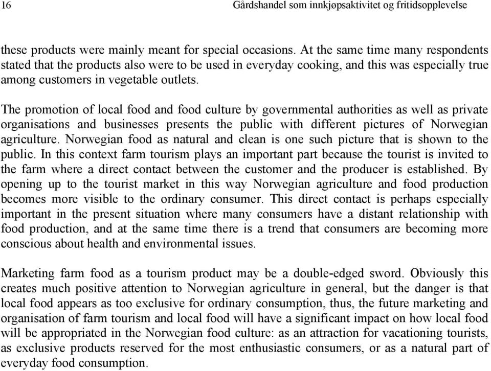 The promotion of local food and food culture by governmental authorities as well as private organisations and businesses presents the public with different pictures of Norwegian agriculture.
