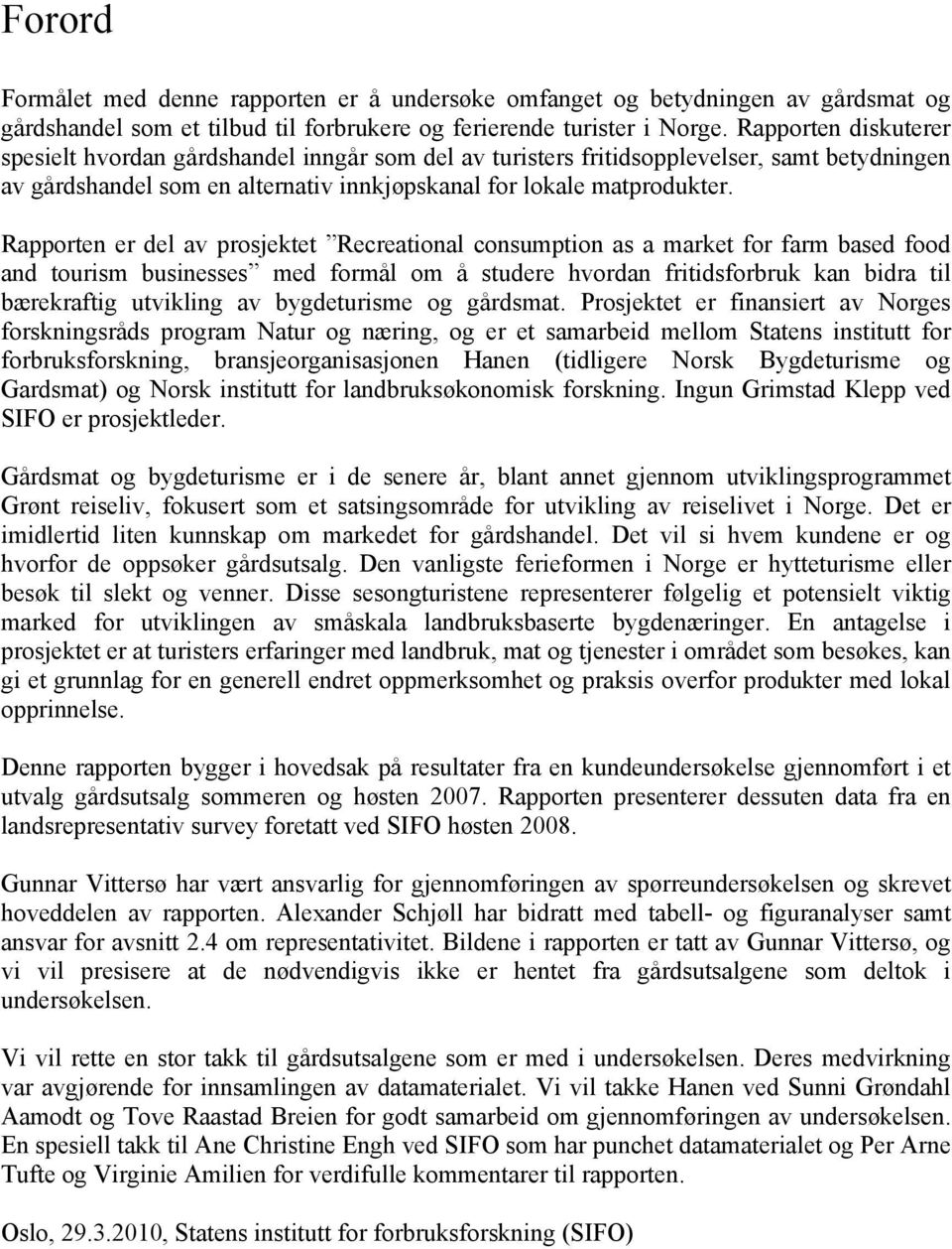 Rapporten er del av prosjektet Recreational consumption as a market for farm based food and tourism businesses med formål om å studere hvordan fritidsforbruk kan bidra til bærekraftig utvikling av