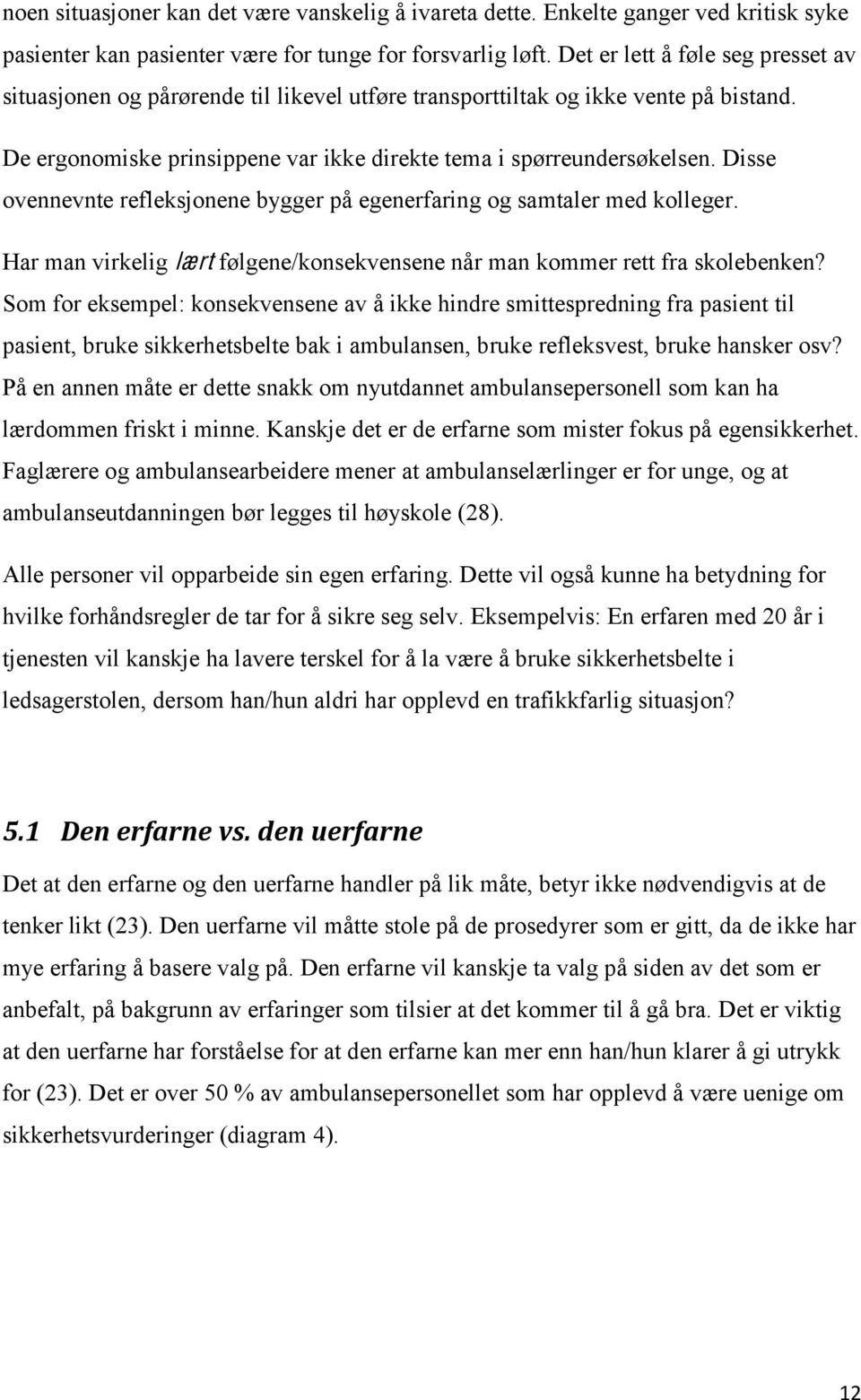 Disse ovennevnte refleksjonene bygger på egenerfaring og samtaler med kolleger. Har man virkelig lært følgene/konsekvensene når man kommer rett fra skolebenken?