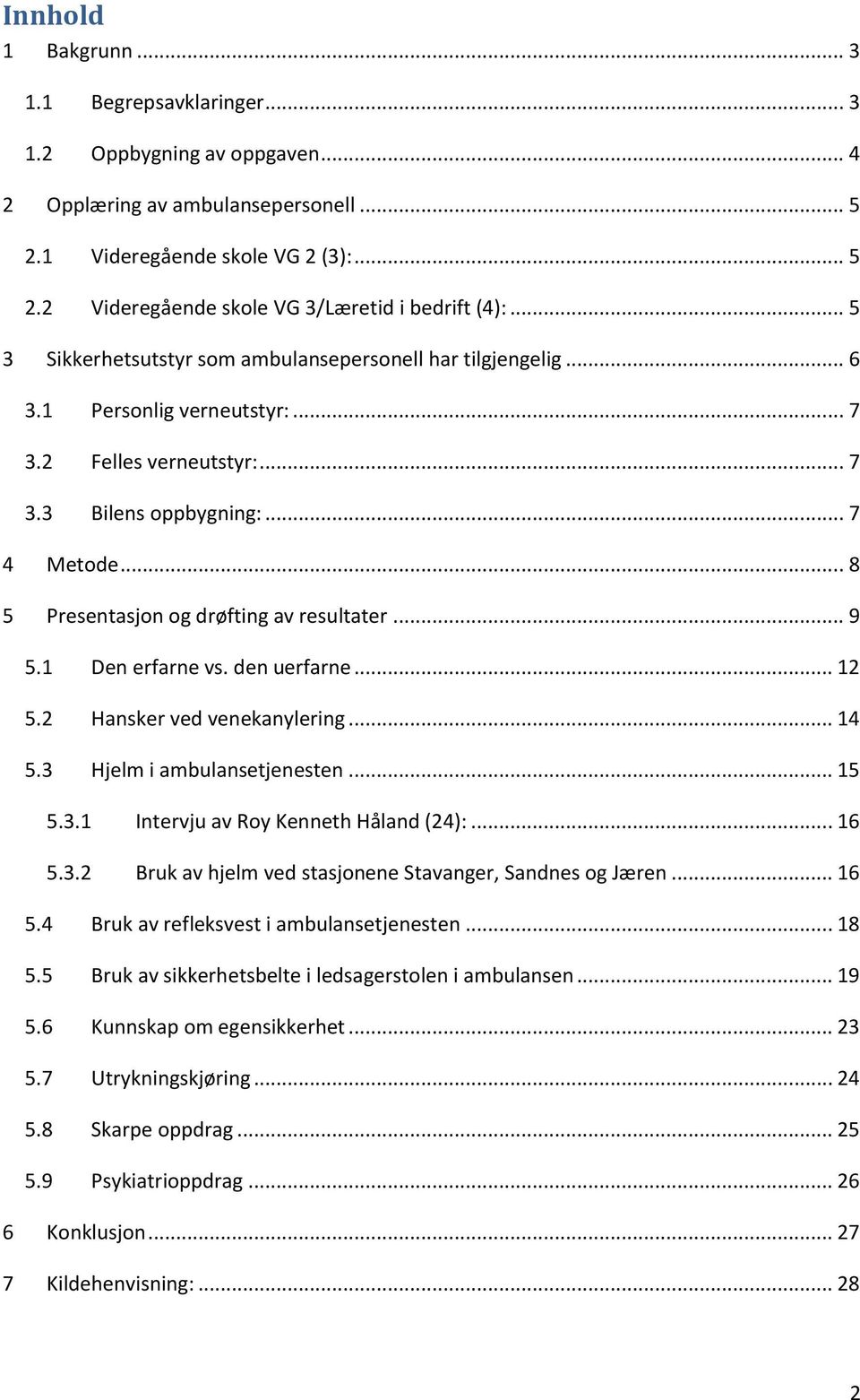 .. 8 5 Presentasjon og drøfting av resultater... 9 5.1 Den erfarne vs. den uerfarne... 12 5.2 Hansker ved venekanylering... 14 5.3 Hjelm i ambulansetjenesten... 15 5.3.1 Intervju av Roy Kenneth Håland (24):.