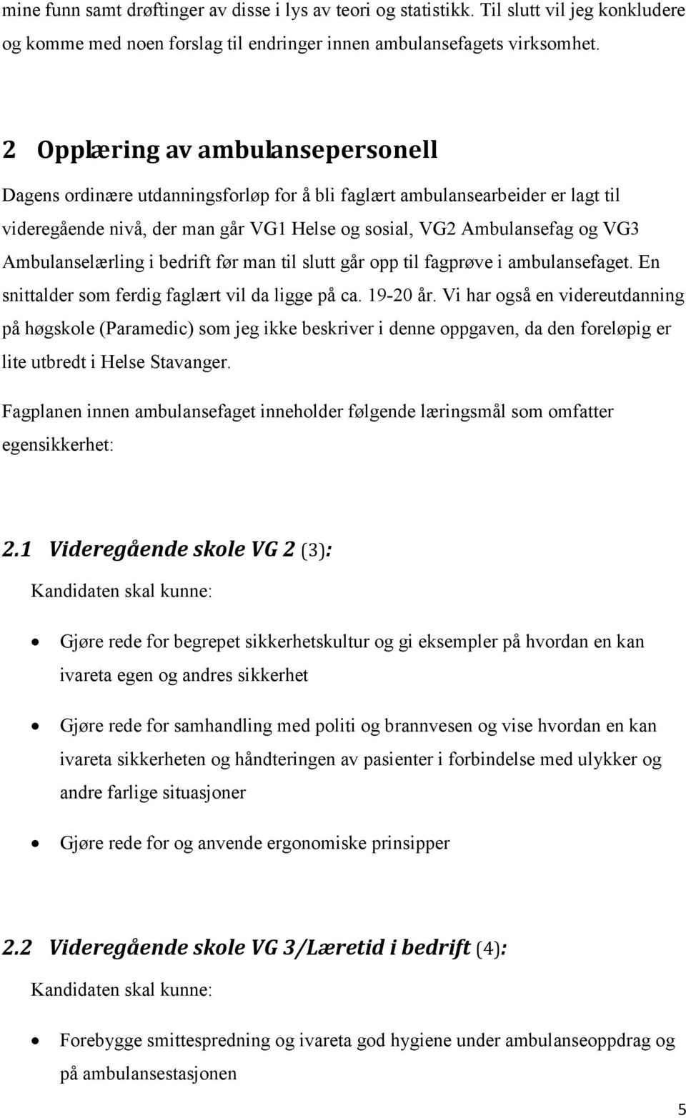 Ambulanselærling i bedrift før man til slutt går opp til fagprøve i ambulansefaget. En snittalder som ferdig faglært vil da ligge på ca. 19-20 år.