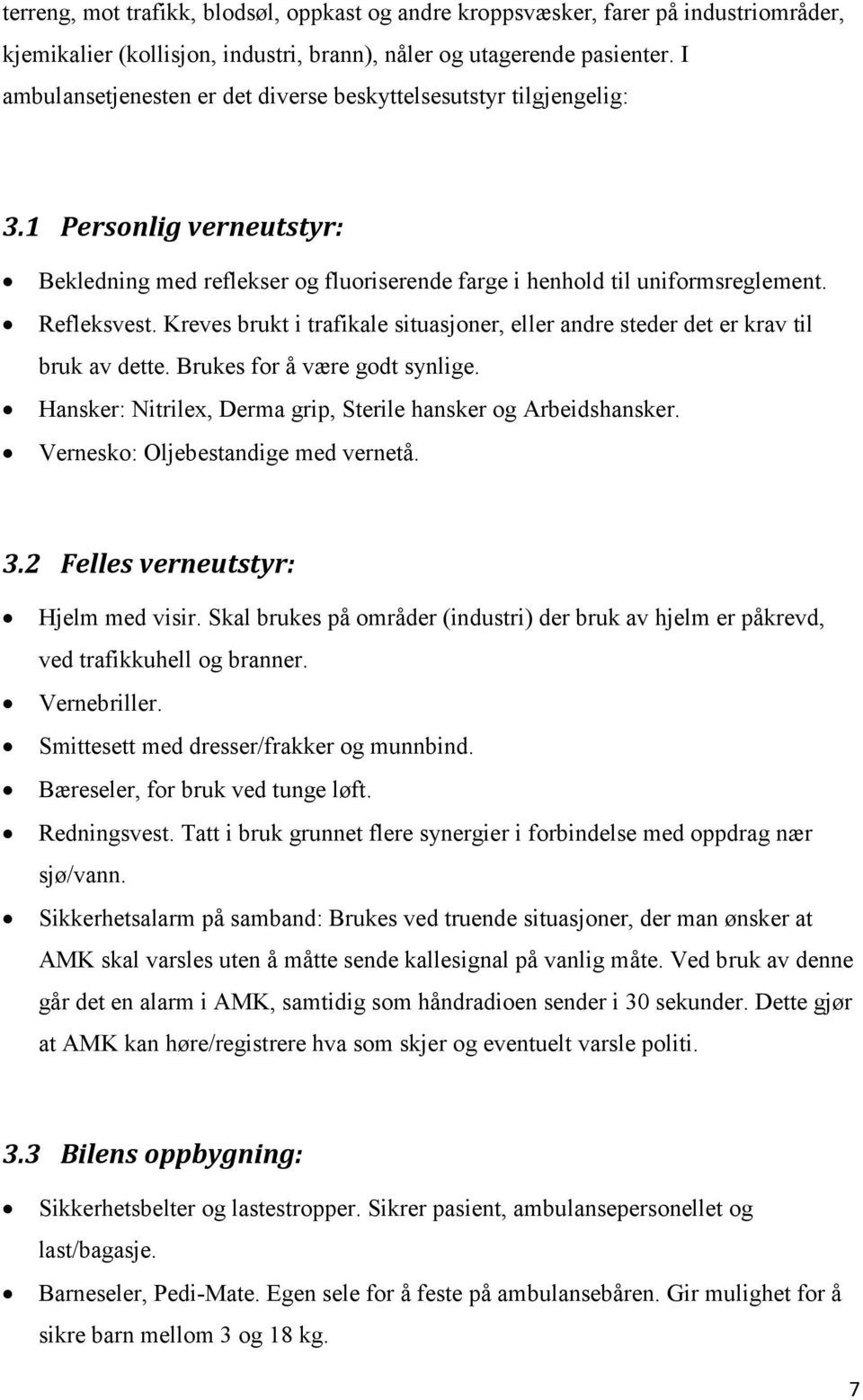 Kreves brukt i trafikale situasjoner, eller andre steder det er krav til bruk av dette. Brukes for å være godt synlige. Hansker: Nitrilex, Derma grip, Sterile hansker og Arbeidshansker.