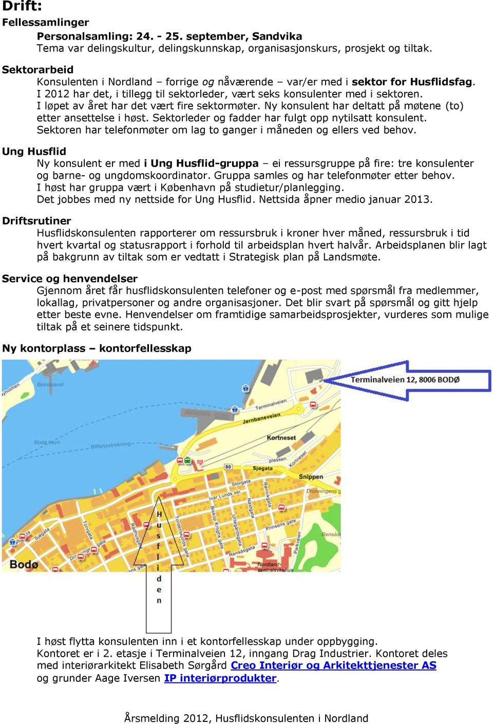 I løpet av året har det vært fire sektormøter. Ny konsulent har deltatt på møtene (to) etter ansettelse i høst. Sektorleder og fadder har fulgt opp nytilsatt konsulent.