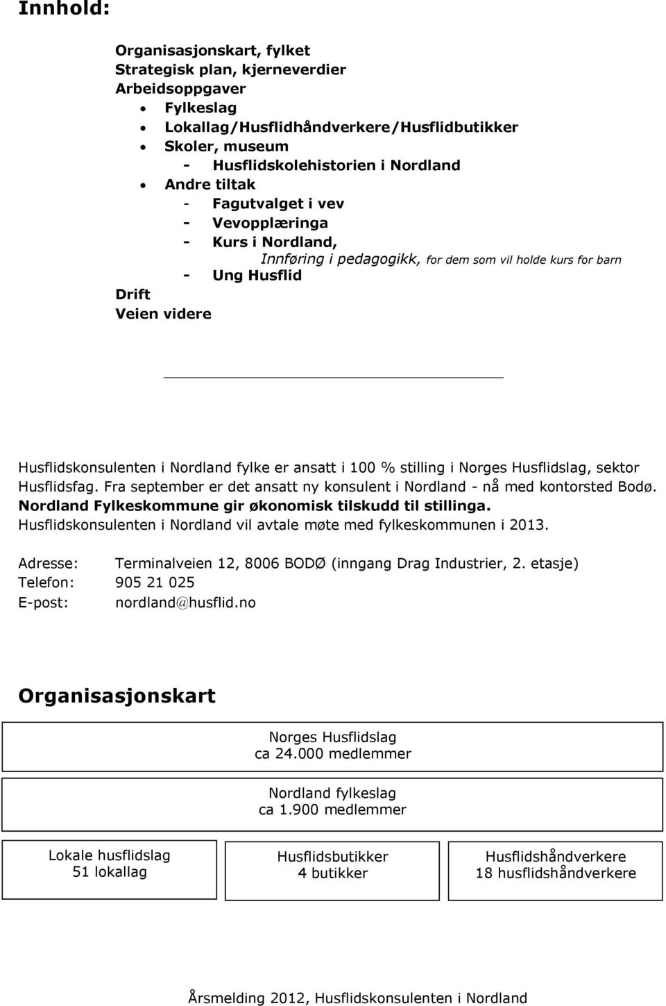 100 % stilling i Norges Husflidslag, sektor Husflidsfag. Fra september er det ansatt ny konsulent i Nordland - nå med kontorsted Bodø. Nordland Fylkeskommune gir økonomisk tilskudd til stillinga.