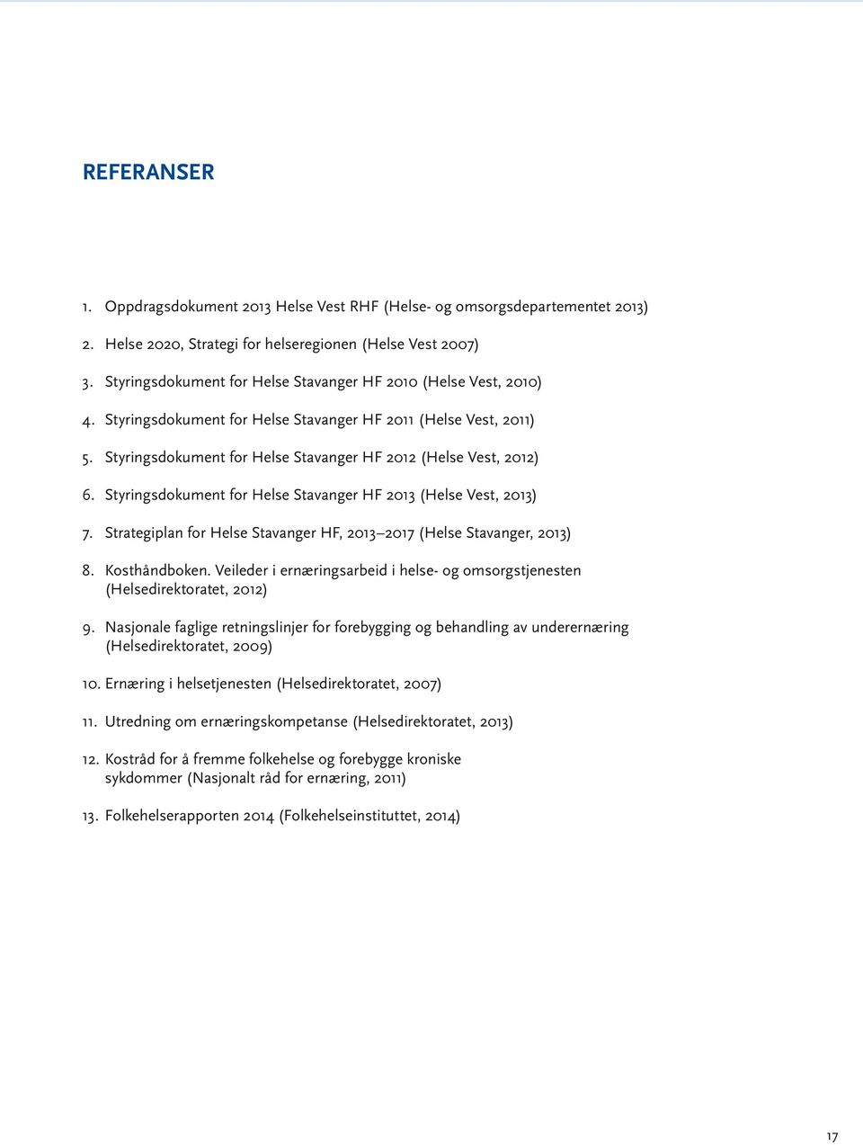 Styringsdokument for Helse Stavanger HF 2013 (Helse Vest, 2013) 7. Strategiplan for Helse Stavanger HF, 2013 2017 (Helse Stavanger, 2013) 8. Kosthåndboken.