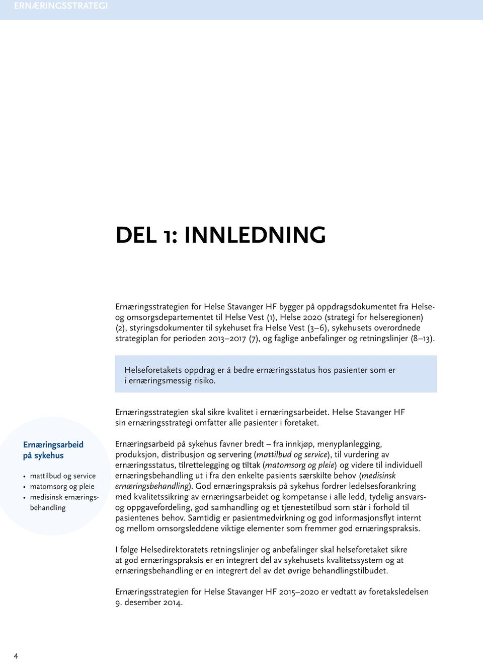 Helseforetakets oppdrag er å bedre ernæringsstatus hos pasienter som er i ernæringsmessig risiko. Ernæringsstrategien skal sikre kvalitet i ernæringsarbeidet.