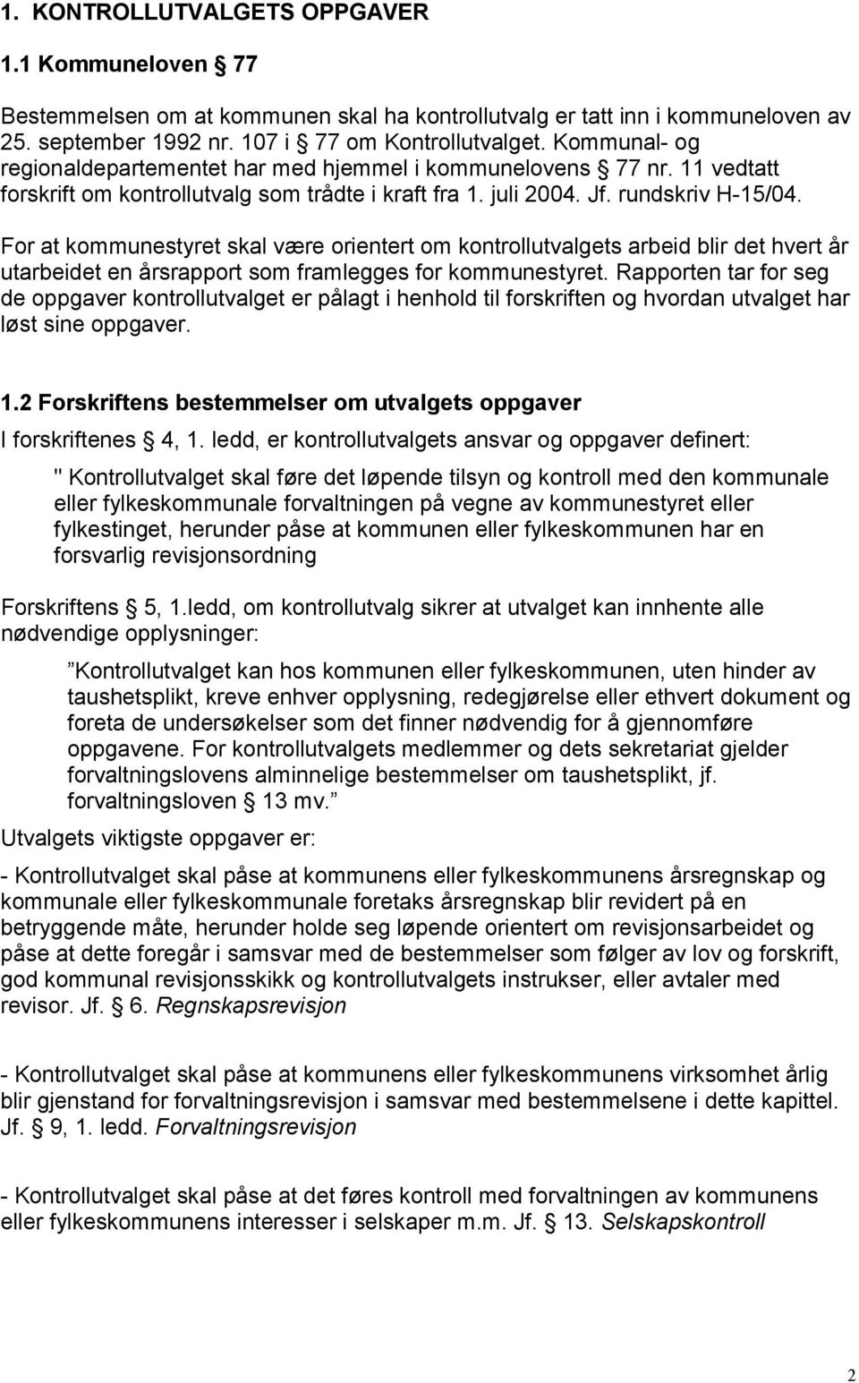 For at kommunestyret skal være orientert om kontrollutvalgets arbeid blir det hvert år utarbeidet en årsrapport som framlegges for kommunestyret.