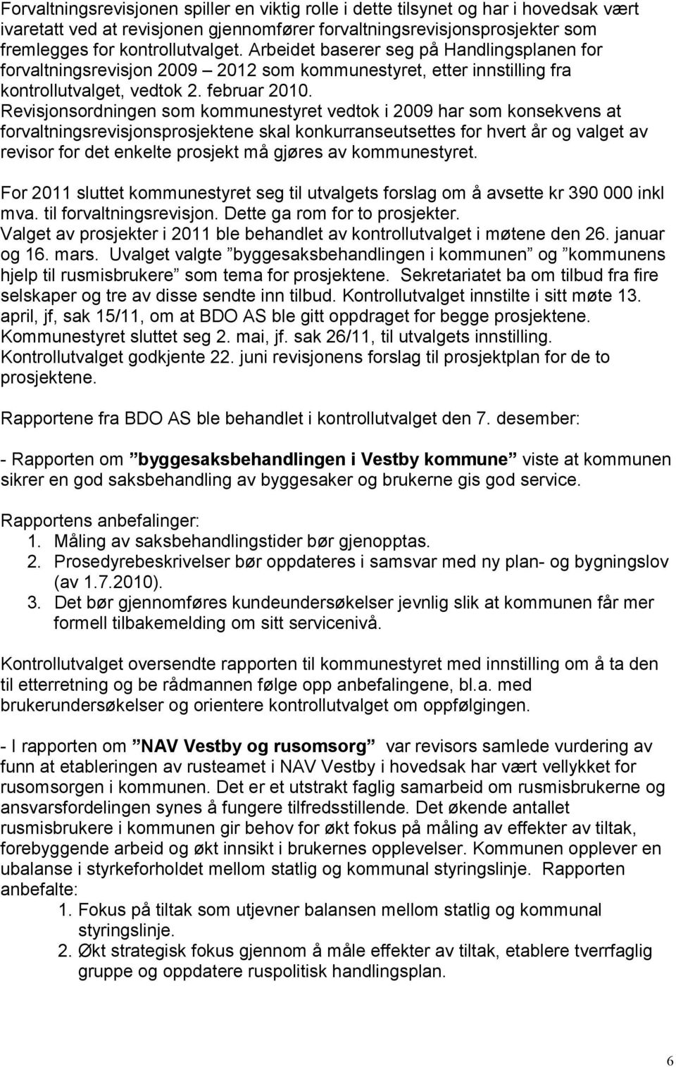 Revisjonsordningen som kommunestyret vedtok i 2009 har som konsekvens at forvaltningsrevisjonsprosjektene skal konkurranseutsettes for hvert år og valget av revisor for det enkelte prosjekt må gjøres