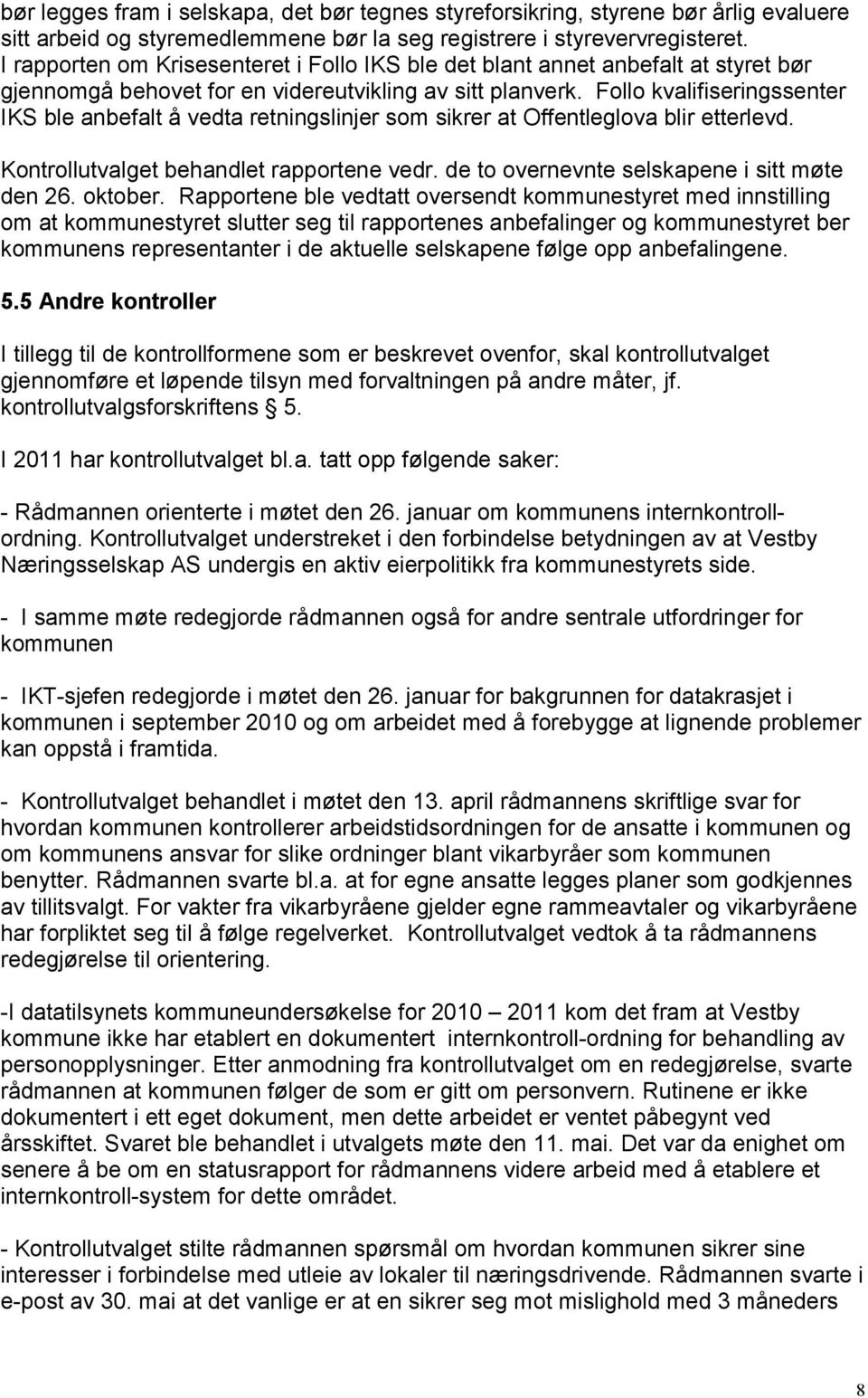 Follo kvalifiseringssenter IKS ble anbefalt å vedta retningslinjer som sikrer at Offentleglova blir etterlevd. Kontrollutvalget behandlet rapportene vedr.