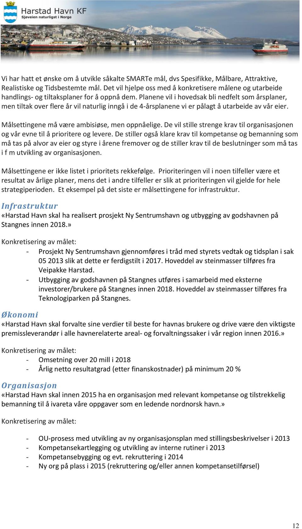 Planene vil i hovedsak bli nedfelt som årsplaner, men tiltak over flere år vil naturlig inngå i de 4-årsplanene vi er pålagt å utarbeide av vår eier. Målsettingene må være ambisiøse, men oppnåelige.