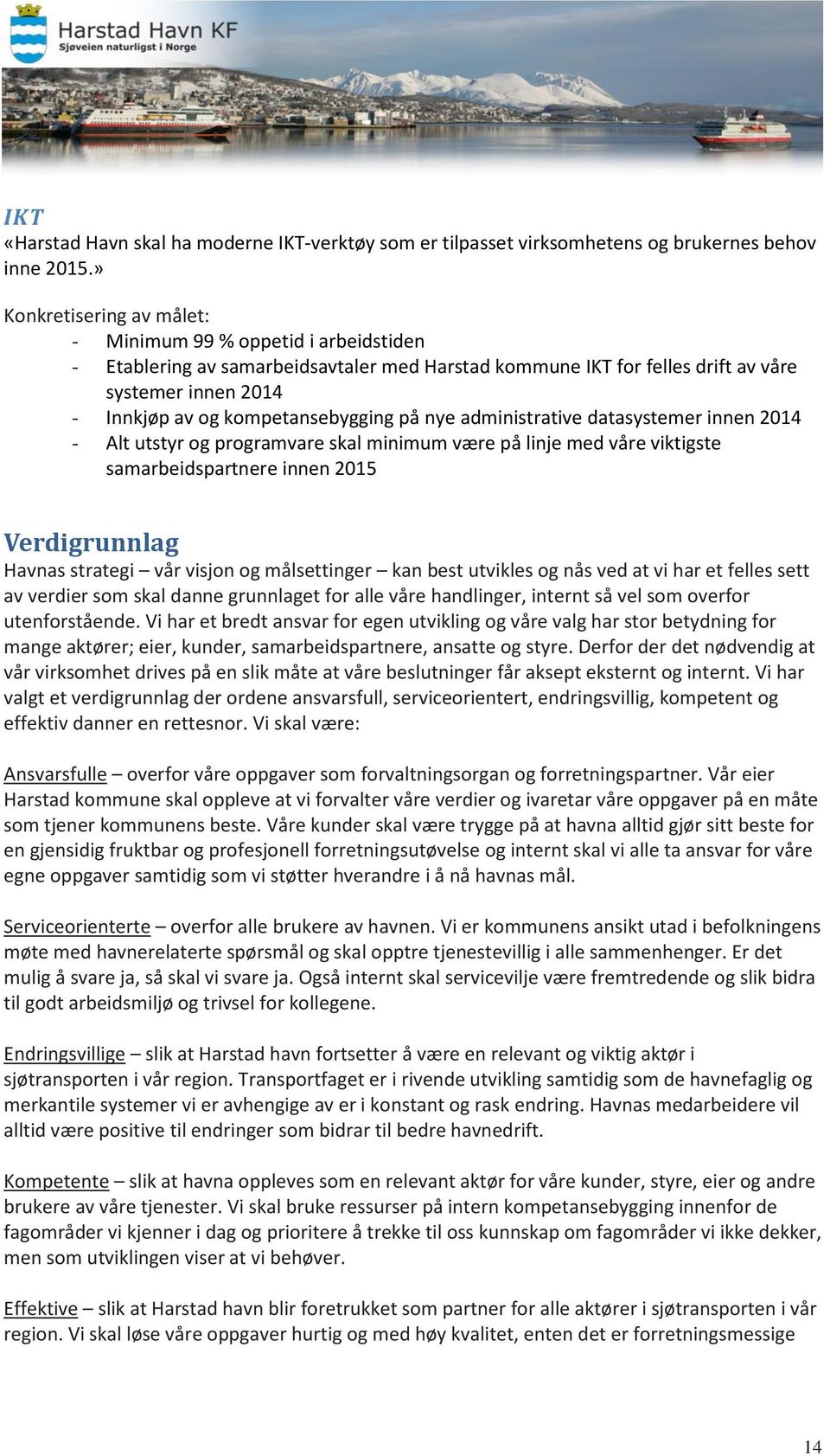 datasystemer innen 2014 - Alt utstyr og programvare skal minimum være på linje med våre viktigste samarbeidspartnere innen 2015 Verdigrunnlag Havnas strategi vår visjon og målsettinger kan best