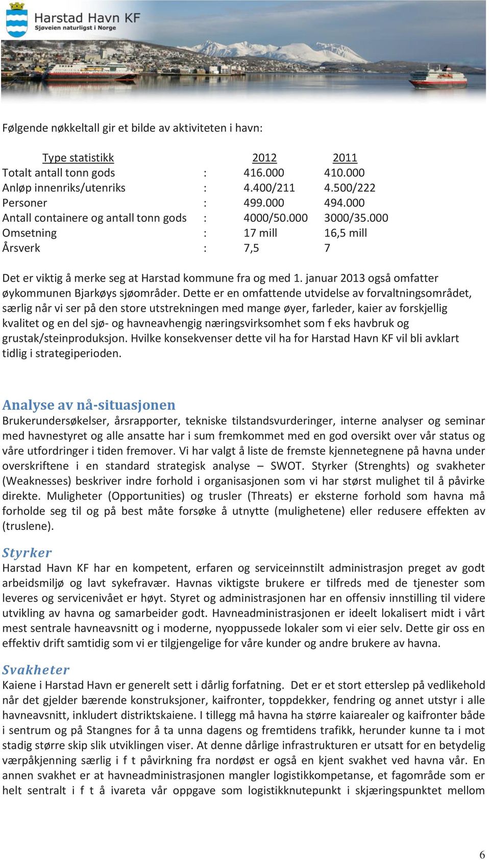 januar 2013 også omfatter øykommunen Bjarkøys sjøområder.