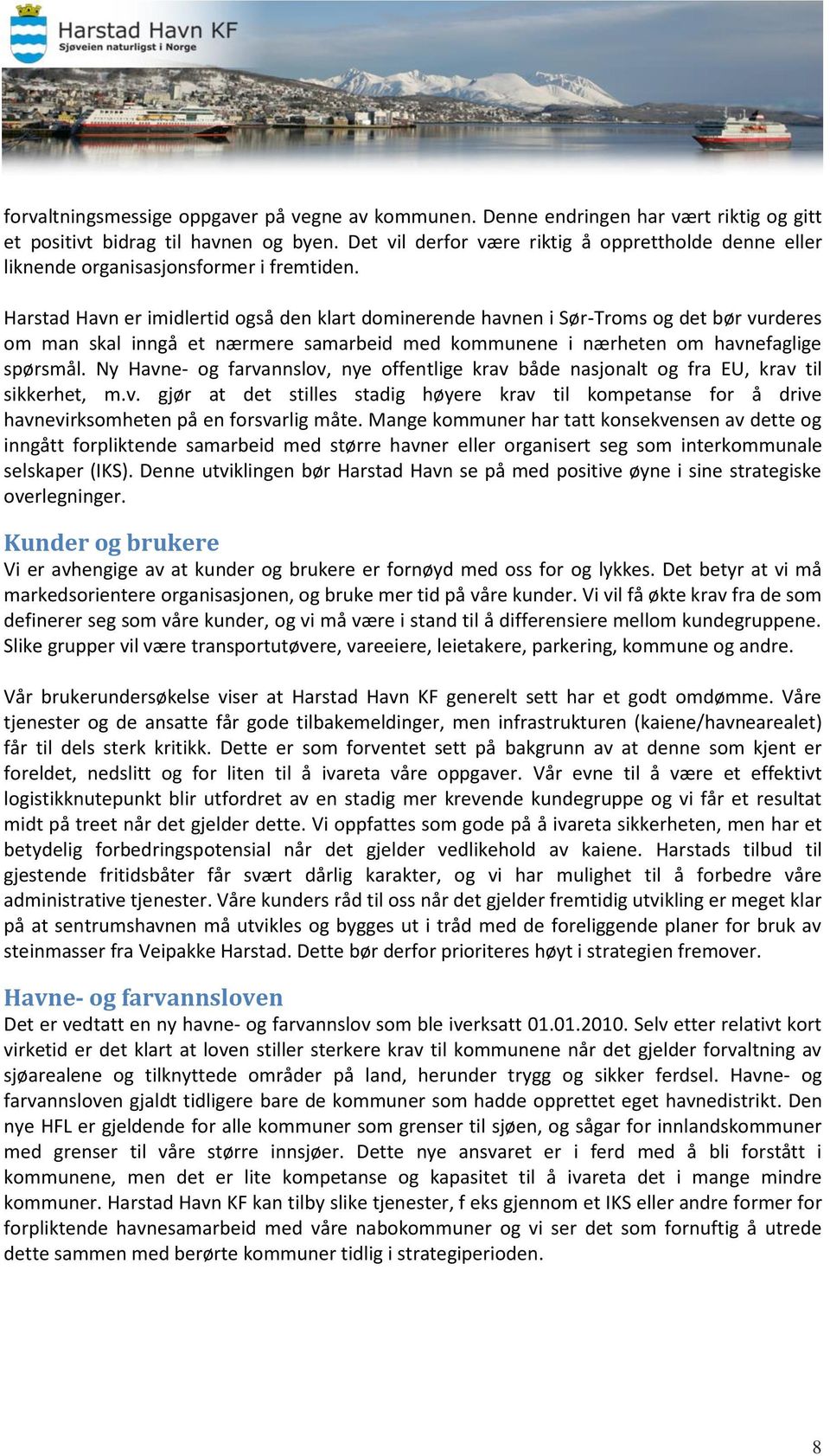 Harstad Havn er imidlertid også den klart dominerende havnen i Sør-Troms og det bør vurderes om man skal inngå et nærmere samarbeid med kommunene i nærheten om havnefaglige spørsmål.