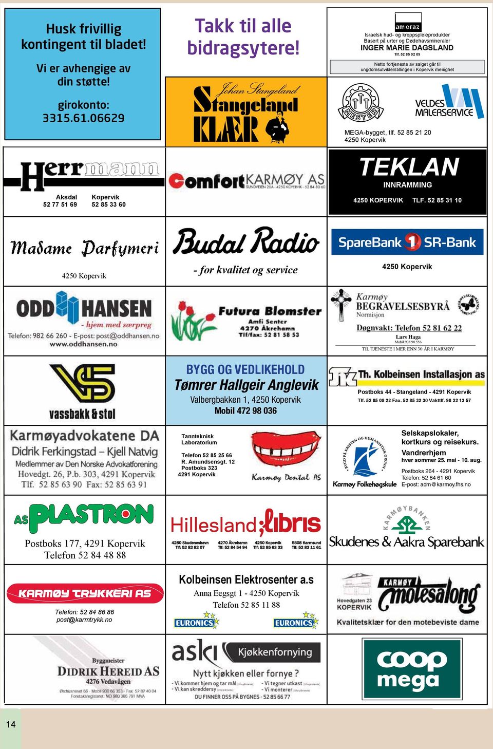 52 85 02 09 Netto fortjeneste av salget går til ungdomsutviklerstillingen i Kopervik menighet MEGA-bygget, tlf. 52 85 21 20 4250 Kopervik TEKLAN INNRAMMING 4250 KOPERVIK TLF.