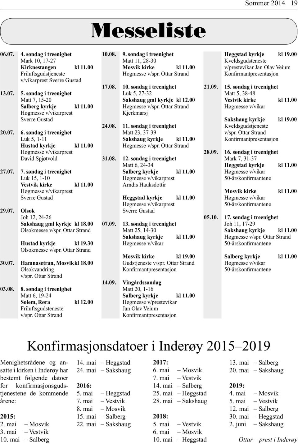 07. 7. søndag i treenighet Luk 15, 1-10 Vestvik kirke kl 11.00 Høgmesse v/vikarprest Sverre Gustad 29.07. Olsok Joh 12, 24-26 Sakshaug gml kyrkje kl 18.00 Olsokmesse v/spr.