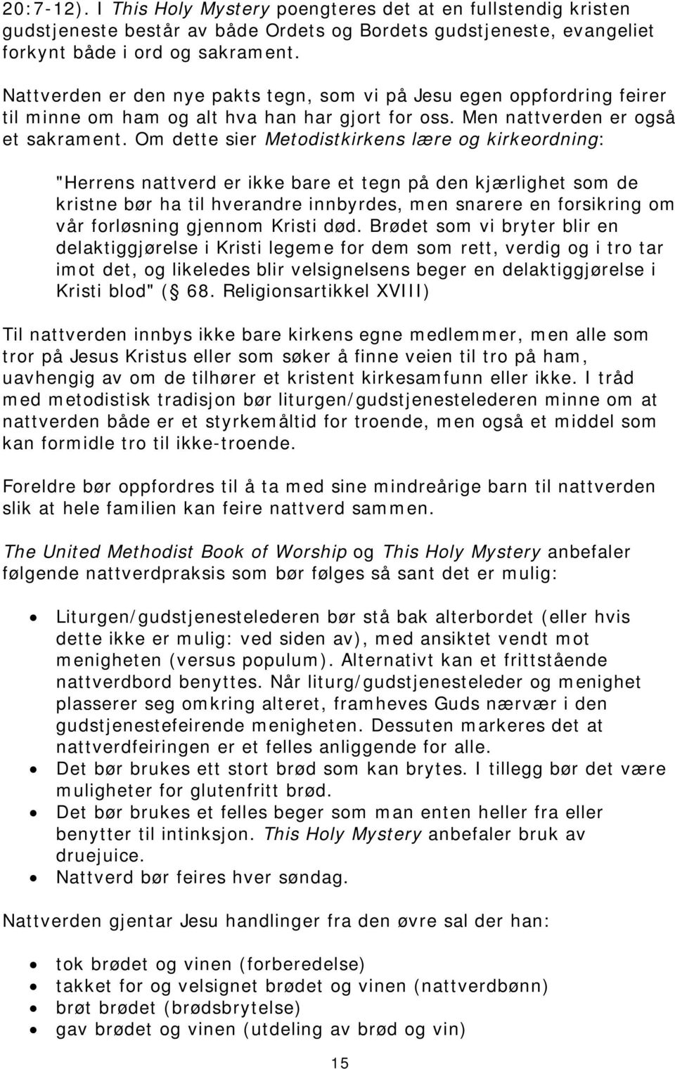 Om dette sier Metodistkirkens lære og kirkeordning: "Herrens nattverd er ikke bare et tegn på den kjærlighet som de kristne bør ha til hverandre innbyrdes, men snarere en forsikring om vår forløsning