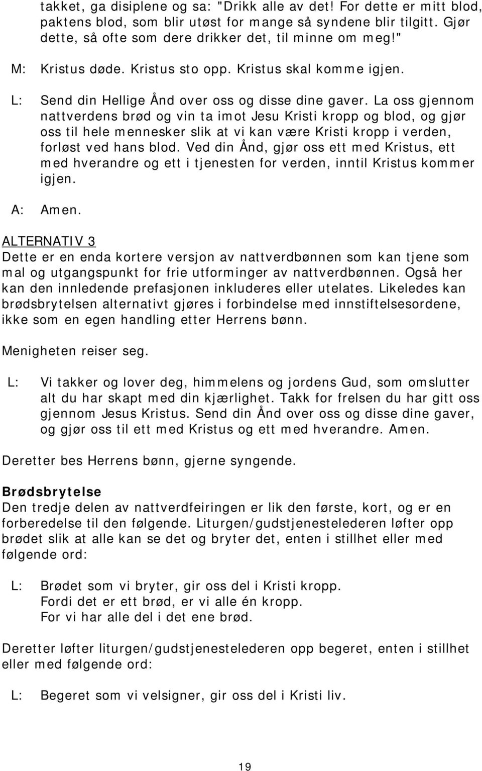 La oss gjennom nattverdens brød og vin ta imot Jesu Kristi kropp og blod, og gjør oss til hele mennesker slik at vi kan være Kristi kropp i verden, forløst ved hans blod.