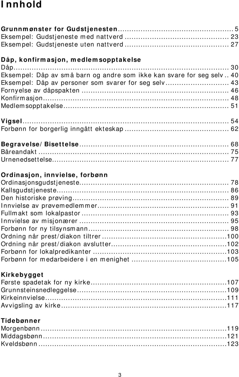 .. 51 Vigsel... 54 Forbønn for borgerlig inngått ekteskap... 62 Begravelse/Bisettelse... 68 Båreandakt... 75 Urnenedsettelse... 77 Ordinasjon, innvielse, forbønn Ordinasjonsgudstjeneste.