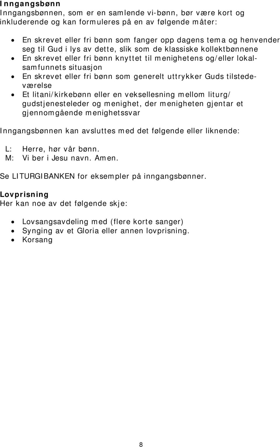 tilstedeværelse Et litani/kirkebønn eller en veksellesning mellom liturg/ gudstjenesteleder og menighet, der menigheten gjentar et gjennomgående menighetssvar Inngangsbønnen kan avsluttes med det