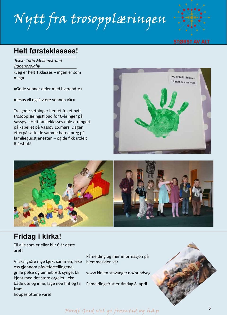 «Helt førsteklasses» ble arrangert på kapellet på Vassøy 15.mars. Dagen etterpå satte de samme barna preg på familiegudstjenesten og de fikk utdelt 6-årsbok! Fridag i kirka!